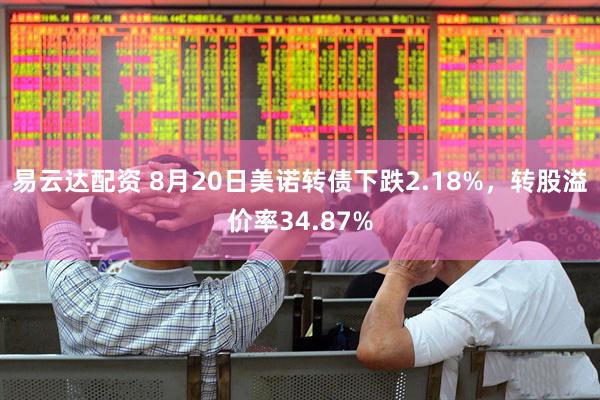 易云达配资 8月20日美诺转债下跌2.18%，转股溢价率34.87%