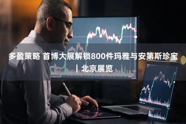 多盈策略 首博大展解锁800件玛雅与安第斯珍宝｜北京展览